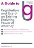 A Guide to. Registration and Use of an Existing Enduring Power of Attorney. Understand how an existing Enduring Power of Attorney can be used.
