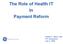 The Role of Health IT In Payment Reform. Robert S. Galvin, MD HIT Symposium July 2, 2009